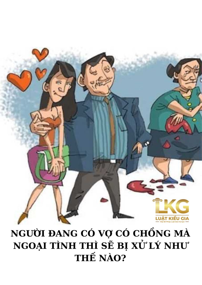 NGƯỜI ĐANG CÓ VỢ CÓ CHỒNG MÀ NGOẠI TÌNH THÌ SẼ BỊ XỬ LÝ NHƯ THẾ NÀO?